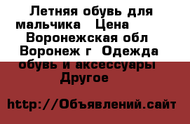 Летняя обувь для мальчика › Цена ­ 350 - Воронежская обл., Воронеж г. Одежда, обувь и аксессуары » Другое   